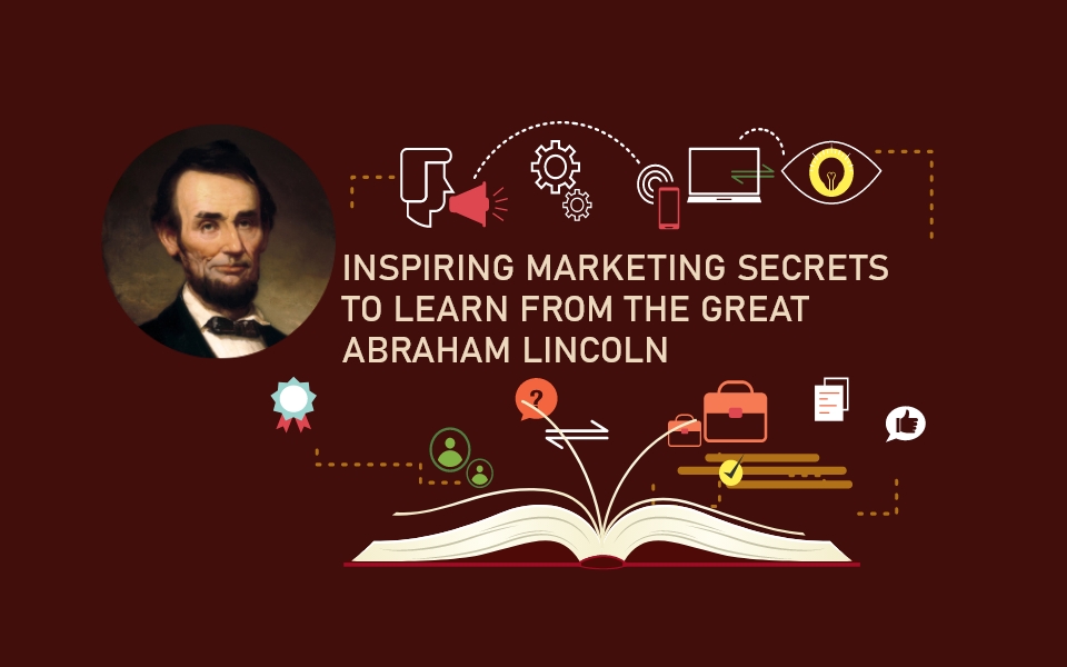 Marketing secrets to learn from the great abraham lincoln