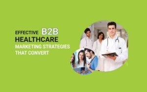 Effective B2B Healthcare Marketing Strategies That Convert