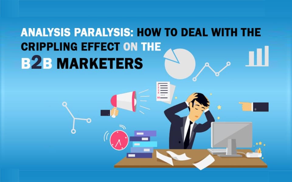 analysis paralysis how to deal with the crippling effect on the b2b marketers