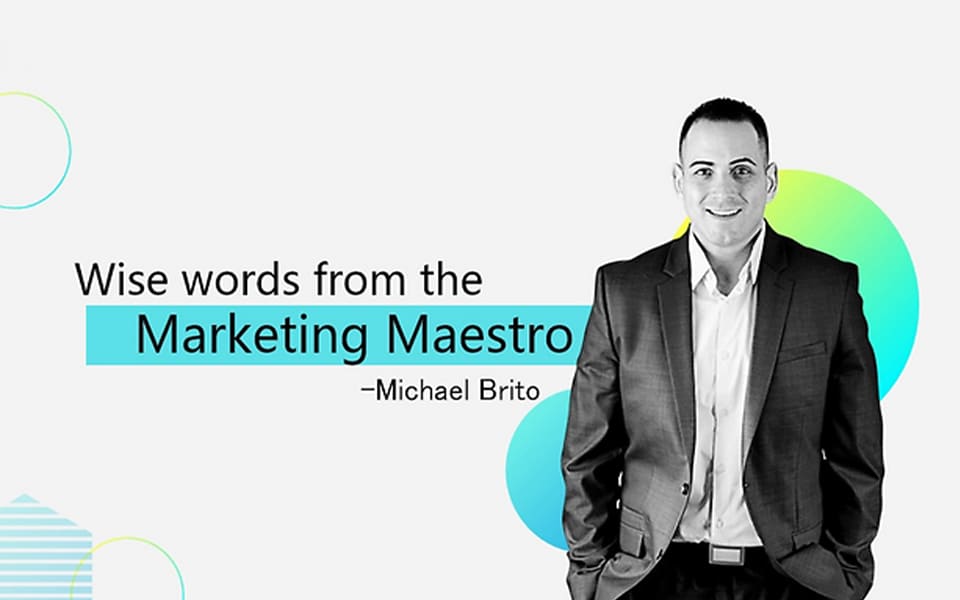Wise words from marketing maestro - Micheal Britto