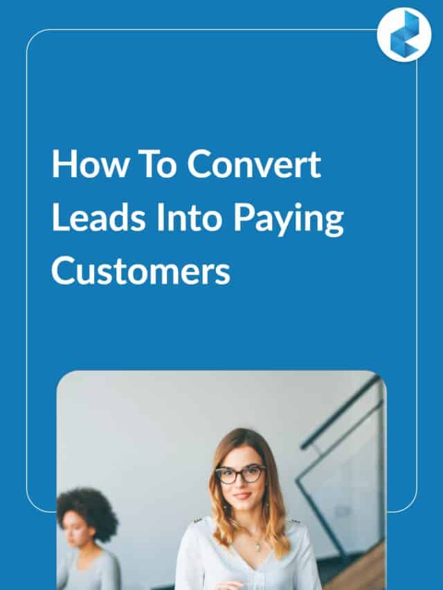 How to Convert Leads into Paying Customers the ultimate guide